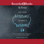 Use your difference to make a difference : how to connect and communicate in a cross-cultural world cover image cdn