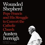 Wounded shepherd : the tension inside Pope Francis's reform cover image cdn