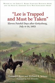 "Lee is trapped, and must be taken" : eleven fateful days after Gettysburg, July 4-14, 1863 cover image cdn