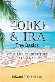 401(k) & ira the basics. Your Life - Your Future Get Started Now cover image cdn