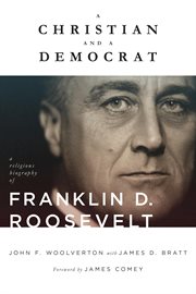 A Christian and a Democrat : a religious biography of Franklin D. Roosevelt cover image cdn