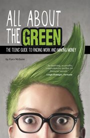 All about the green : the teens' guide to finding work and making money cover image cdn