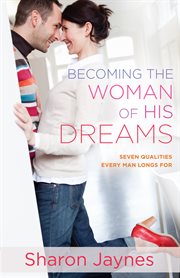 Becoming the woman of his dreams : [seven qualities every man longs for] cover image cdn