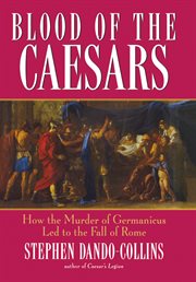 Blood of the Caesars : how the murder of Germanicus led to the fall of Rome cover image cdn