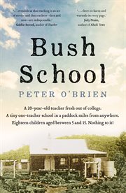 Bush School : a 20-year-old teacher fresh out of college, a tiny one-teacher school in a paddock miles from anywhere, eighteen children aged between 5 and 15 : nothing to it! cover image cdn