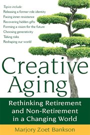 Creative aging : rethinking retirement and non-retirement in a changing world cover image cdn
