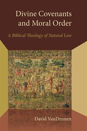 Divine covenants and moral order : a Biblical theology of natural law cover image cdn