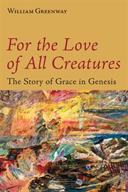 For the love of all creatures : the story of grace in Genesis cover image cdn