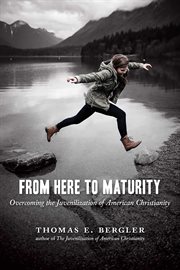 From here to maturity : overcoming the juvenilization of American Christianity cover image cdn