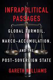 Infrapolitical Passages : Global Turmoil, Narco-Accumulation, and the Post-Sovereign State cover image cdn