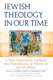 Jewish theology in our time : a new generation explores the foundations and future of Jewish belief cover image cdn