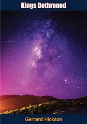 Kings dethroned : a history of the evolution of astronomy from the time of the roman empire up to the present day ; showing it to be an amazing series of blunders founded upon an error made in the second century B.C. cover image cdn