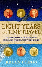 Light years and time travel : an exploration of mankind's enduring fascination with light cover image cdn