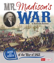 Mr. Madison's war : causes and effects of the War of 1812 cover image cdn