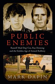 Public enemies : Russell 'Mad Dog' Cox, Ray Denning and the golden age of armed robbery cover image cdn