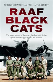 RAAF Black Cats : the secret history of the covert Catalina mine-laying operations to cripple Japan's war machine cover image cdn