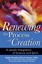 Renewing the process of creation : a Jewish integration of science and spirit cover image cdn
