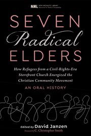 Seven Radical Elders : How Refugees from a Civil-Rights-Era Storefront Church Energized the Christian Community Movement, An Oral History cover image cdn
