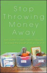 Stop throwing money away : turn clutter into cash, trash into treasure--and save the planet while you're at it! cover image cdn