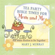 Tea party Bible times for mom and me : fun Bible studies to do together cover image cdn