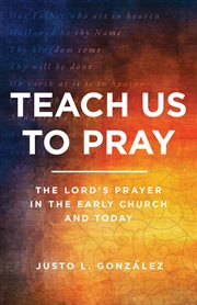 Teach us to pray : the Lord's prayer in the early church and today cover image cdn