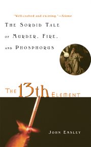 The 13th element : the sordid tale of murder, fire and phosphorus cover image cdn