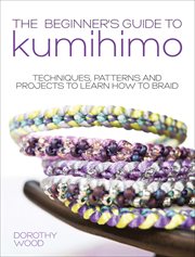 The beginner's guide to Kumihimo : techniques, patterns and projects to learn how to braid cover image cdn