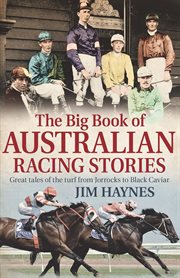 The big book of Australian racing stories : great tales of the turf from Jorrocks to Black Caviar cover image cdn