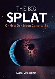 The big splat, or, How our moon came to be cover image cdn