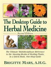 The Desktop Guide to Herbal Medicine : the Ultimate Multidisciplinary Reference to the Amazing Realm of Healing Plants, in a Quick-Study, One-Stop Guide cover image cdn