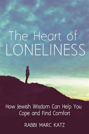 The heart of loneliness : how Jewish wisdom can help you cope and find comfort cover image cdn