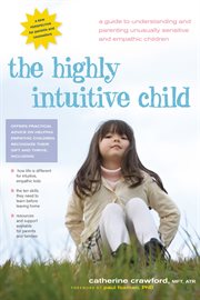 The highly intuitive child : a guide to understanding and parenting unusually sensitive and empathic children cover image cdn