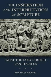 The inspiration and interpretation of Scripture : what the early church can teach us cover image cdn