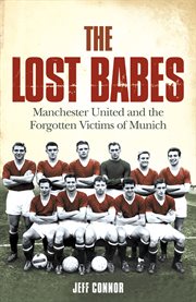 The lost babes : Manchester United and the forgotten victims of Munich cover image cdn