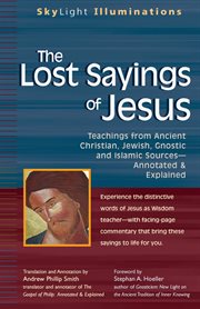 The lost sayings of Jesus : teachings from ancient Christian, Jewish, Gnostic, and Islamic sources, annotated & explained cover image cdn