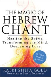 The magic of Hebrew chant : healing the spirit, transforming the mind, deepening love cover image cdn