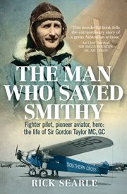 The man who saved Smithy : fighter pilot, pioneer aviator, hero - the extraordinary life of Sir Gordon Taylor MC, GC cover image cdn