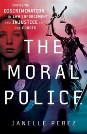 The moral police. Surviving Discrimination in Law Enforcement and Injustice in the Courts cover image cdn
