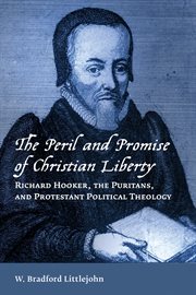 The peril and promise of Christian liberty : Richard Hooker, the Puritans, and Protestant political theology cover image cdn