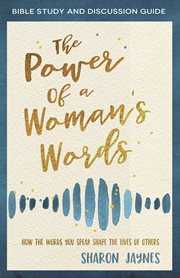 The power of a woman's words bible study and discussion guide. How the Words You Speak Shape the Lives of Others cover image cdn