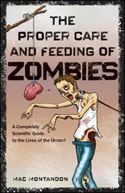 The proper care and feeding of zombies : a completely scientific guide to the lives of the undead cover image cdn