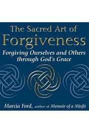 The sacred art of forgiveness : forgiving ourselves and others through God's grace cover image cdn