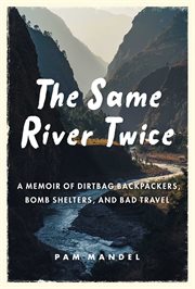 The same river twice : a memoir of dirtbag backpackers, bomb shelters, and bad travel cover image cdn