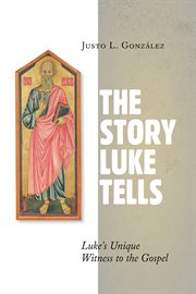 The story Luke tells : Luke's unique witness to the gospel cover image cdn