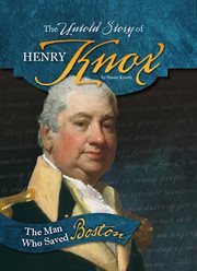 The Untold Story of Henry Knox : The Man Who Saved Boston cover image cdn