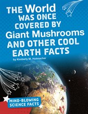 The world was once covered by giant mushrooms and other cool Earth facts cover image cdn