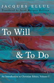 TO WILL & TO DO : an introduction to Christian ethics. Volume I cover image cdn