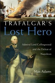 Trafalgar's lost hero : Admiral Lord Collingwood and the defeat of Napoleon cover image cdn