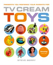 TV Cream toys : presents you pestered your parents for cover image cdn