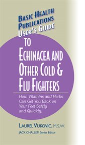 User's Guide to Echinacea & Other Cold and Flu Fighters : How Vitamins and Herbs Can Get You Back on Your Feet Safely and Quickly cover image cdn